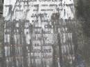 
Henry GOLD,
died 14 Oct 1920 aged 75 years;
Arthur,
son,
died in infancy;
William Charles,
son,
died 14 June 1930 aged 50 years;
Janet,
wife,
died 22 May 1936 aged 78 years;
Georgina,
daughter,
died 3-7-53 aged 65 years;
Mary,
died 12-7-55 aged 72 years;
Caroline,
died 9-12-57 aged 72 years;
Samsonvale Cemetery, Pine Rivers Shire
