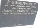 
James Reginald WINN, 
husband father grandfather,
died 15-12-1991 aged 74 years;
Samsonvale Cemetery, Pine Rivers Shire
