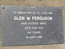 
Glen W. FERGUSON,
died 24 Feb 1991 aged 44 years;
C.A.M. FERGUSON,
died 1 May 1994 aged 73 years;
Samsonvale Cemetery, Pine Rivers Shire
