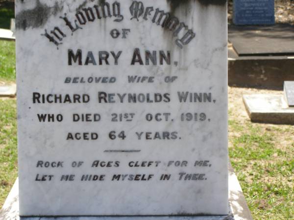 Mary Ann,  | wife of Richard Reynolds WINN,  | died 21 Oct 1919 aged 64 years;  | Richard Reynolds WINN,  | died 12 Sep 1927 aged 74 years;  | Mary Ann FRISCH,  | daughter,  | died 22 Nov 1928 aged 46 years;  | Richard Reynolds WINN,  | father,  | died 19 Oct 1950 aged 71 years;  | Annie WINN,  | wife mother,  | died 16 July 1955 aged 62 years;  | Richard Reynolds WINN III,  | 21-2-1912 - 14-05-1999 aged 86 years,  | remembered by wife, children, grandchildren;  | Samsonvale Cemetery, Pine Rivers Shire  | 