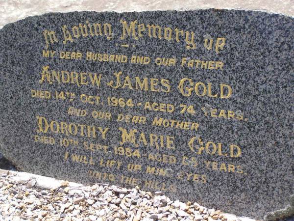 Andrew James GOLD,  | husband father,  | died 14 Oct 1964 aged 74 years;  | Dorothy Marie GOLD,  | mother,  | died 10 Sept 1984 aged 88 years;  | Samsonvale Cemetery, Pine Rivers Shire  | 