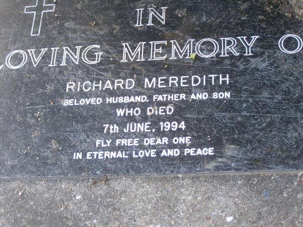 Richard Meredith,  | husband father son,  | died 7 June 1994;  | Samsonvale Cemetery, Pine Rivers Shire  | 