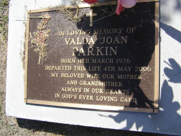 Valda Joan PARKIN,  | born 11 March 1926,  | died 4 May 2006,  | wife mother grandmother;  | Samsonvale Cemetery, Pine Rivers Shire  | 