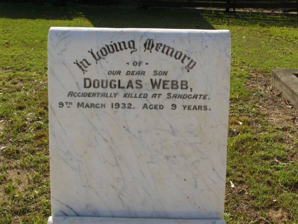 Douglas WEBB,  | son,  | accidentally killed Sandgate  | 9 March 1932 aged 9 years;  | Bald Hills (Sandgate) cemetery, Brisbane  | 