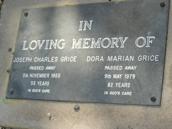 Joseph Charles GRICE,  | died 5 Nov 1955 aged 55 years;  | Dora Marian GRICE,  | died 9 May 1979 aged 82 years;  | Ellen M.G. (Aunty Gwen) GRICE,  | died 28-7-2002 aged 80 years,  | daughter of Dora & Joe;  | Bald Hills (Sandgate) cemetery, Brisbane  | 
