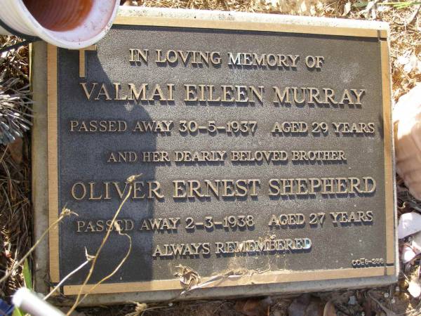 Valmai Eileen MURRAY,  | died 30-5-1937 aged 29 years;  | Oliver Ernest SHEPHERD,  | brother,  | died 2-3-1938 aged 27 years;  | Bald Hills (Sandgate) cemetery, Brisbane  | 
