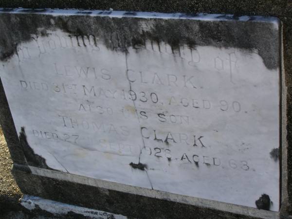 Lewis CLARK,  | died 31 May 1930 aged 90 years;  | Thomas CLARK,  | son,  | died 27 Sept 1928 aged 68 years;  | Bald Hills (Sandgate) cemetery, Brisbane  | 