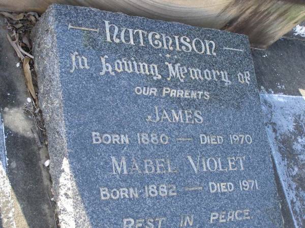 James HUTCHISON,  | husband,  | died 19 Jan 1930 aged 77 years;  | Mary,  | wife,  | died 5 Dec 1941 aged 88 years;  | parents;  | James HUTCHISON,  | 1880 - 1970;  | Mabel Violet HUTCHISON,  | 1882 - 1971;  | Bald Hills (Sandgate) cemetery, Brisbane  | 