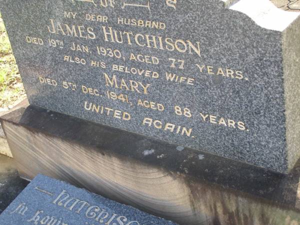James HUTCHISON,  | husband,  | died 19 Jan 1930 aged 77 years;  | Mary,  | wife,  | died 5 Dec 1941 aged 88 years;  | parents;  | James HUTCHISON,  | 1880 - 1970;  | Mabel Violet HUTCHISON,  | 1882 - 1971;  | Bald Hills (Sandgate) cemetery, Brisbane  | 