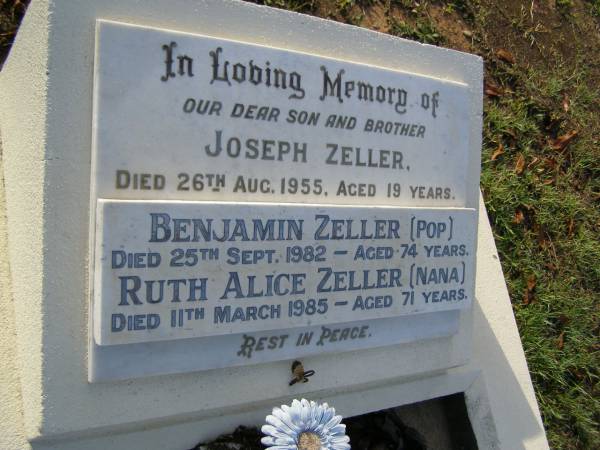 Joseph ZELLER,  | son brother,  | died 26 Aug 1955 aged 19 years;  | Benjamin ZELLER,  | pop,  | died 25 Sept 1982 aged 74 years;  | Ruth Alice ZELLER,  | nana,  | died 11 March 1985 aged 71 years;  | Bald Hills (Sandgate) cemetery, Brisbane  | 