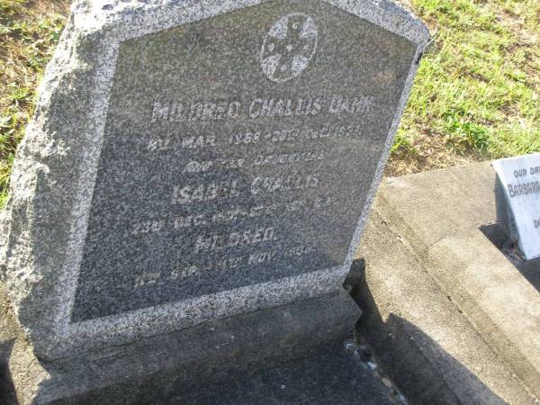 Mildred Challis DANN,  | 8 Mar 1868 - 28? Dec 1937;  | Isabel Challis,  | daughter,  | 23 Dec 1901 - 27 Sept 1932;  | Mildred,  | daughter,  | 11 Sept - 11? Nov 1908;  | Bald Hills (Sandgate) cemetery, Brisbane  | 