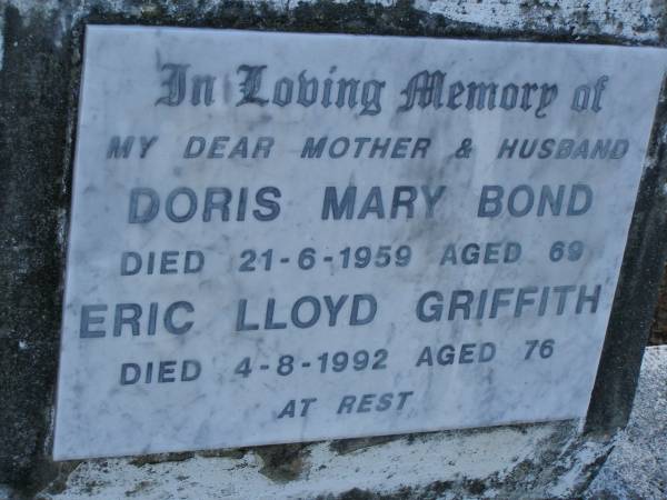 Doris Mary BOND,  | mother,  | died 21-6-1959 aged 69 years;  | Eric Lloyd GRIFFITH,  | husband,  | died 4-8-1992 aged 76 years;  | Bald Hills (Sandgate) cemetery, Brisbane  | 