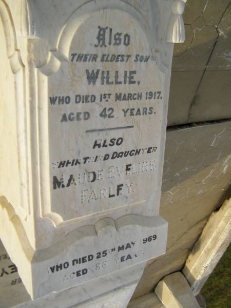 sons of William & Mary STANLEY;  | Arthur,  | died from an accident 16 May 1899 aged 19 years;  | Edward,  | died from an accident 14 Feb 1909 aged 21 years;  | Willie,  | eldest son,  | died 1 March 1917 aged 42 years;  | Maude Eveline FARLEY,  | third daughter,  | died 25 May 1969 aged 86 years;  | William,  | husband of Mary STANLEY,  | died 8 March 1919 aged 67 years;  | Mary Ann STANLEY,  | wife mother,  | died 26 July 1951 aged 97 years;  | Bald Hills (Sandgate) cemetery, Brisbane  | 