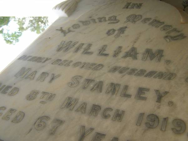 sons of William & Mary STANLEY;  | Arthur,  | died from an accident 16 May 1899 aged 19 years;  | Edward,  | died from an accident 14 Feb 1909 aged 21 years;  | Willie,  | eldest son,  | died 1 March 1917 aged 42 years;  | Maude Eveline FARLEY,  | third daughter,  | died 25 May 1969 aged 86 years;  | William,  | husband of Mary STANLEY,  | died 8 March 1919 aged 67 years;  | Mary Ann STANLEY,  | wife mother,  | died 26 July 1951 aged 97 years;  | Bald Hills (Sandgate) cemetery, Brisbane  | 