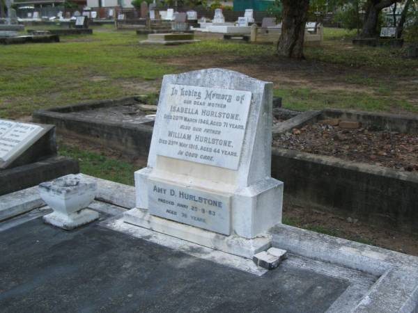 Isabelle HURLSTONE,  | mother,  | died 20 March 1946 aged 71 years;  | William HURLSTONE,  | died 29 May 1915 aged 44 years;  | Amy D. HURLSTONE,  | died 25-8-83 aged 76 years;  | Bald Hills (Sandgate) cemetery, Brisbane  |   | 