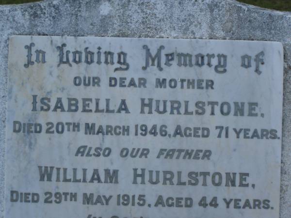 Isabelle HURLSTONE,  | mother,  | died 20 March 1946 aged 71 years;  | William HURLSTONE,  | died 29 May 1915 aged 44 years;  | Amy D. HURLSTONE,  | died 25-8-83 aged 76 years;  | Bald Hills (Sandgate) cemetery, Brisbane  | 