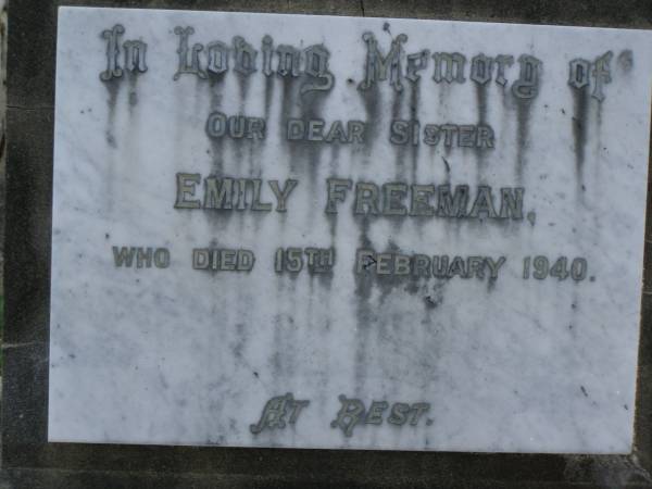 Emily FREEMAN,  | sister,  | died 15 Feb 1940;  | Charles FREEMAN,  | husband,  | died 16 June 1924 aged 77 years;  | Winifred FREEMAN,  | sister,  | died 7 Aug 1939;  | Annie FREEMAN,  | mother,  | died 13 Aug 1932 aged 83 years;  | Elizabeth FREEMAN,  | sister,  | died 3 April 1933;  | Bald Hills (Sandgate) cemetery, Brisbane  | 