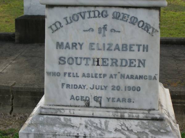 Mary Elizabeth SOUTHERDEN,  | wife of Edward Barton SOUTHERDEN of  | Langholme Sandgate,  | died  Narangba  Friday 20 July 190 aged 67 years;  | Edward Barton SOUTHERDEN,  | born 24 Nov 1830 Isle of Thanet,  | died  Langholme  Sandgate 17 Dec 1906;  | Charles Benjamin,  | son,  | died 18 March 1930 aged 56 years;  | Edward Barton SOUTHERDEN,  | 29 April 1859 - 26 March 1944;  | Frances,  | wife,  | 11 March 1864 - 19 July 1942;  | Dora,  | daughter,  | 15-3-90 - 25-4-71;  | Vera,  | daughter,  | 15-9-88 - 21-7-77;  | Lucy March SOUTHERDEN,  | died Langholme Wed 6 May 1903 aged 46 years;  | Edith Ada,  | sister,  | died 11 Aug 1914 aged 44 years,  | interred Rugby Cemetery England;  | Annie C. SOUTHERDEN,  | died 16 Nov 1938;  | Bald Hills (Sandgate) cemetery, Brisbane  |   | 