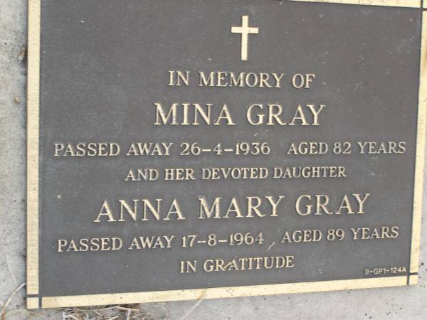 Mina GRAY,  | died 26-4-1936 aged 82 years;  | Anna Mary GRAY,  | daughter,  | died 17-8-1964 aged 89 years;  | Bald Hills (Sandgate) cemetery, Brisbane  | 