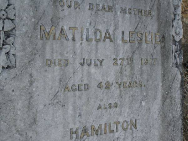 Matilda LESLIE,  | mother,  | died 27 July 1917 aged 49 years;  | Hamilton,  | son of William & Matilda LESLIE,  | died 2 April 1906 aged 5 months;  | Bald Hills (Sandgate) cemetery, Brisbane  | 