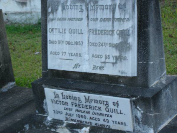 Ottilie QUILL,  | mother,  | died 9 Dec 1957 aged 77 years;  | Frederick QUILL,  | father,  | died 24 Sept 1940? aged 53 years;  | Victor Frederick QUILL,  | lost Halkin disaster 23 July 1960 aged 49 years;  | Bald Hills (Sandgate) cemetery, Brisbane  | 