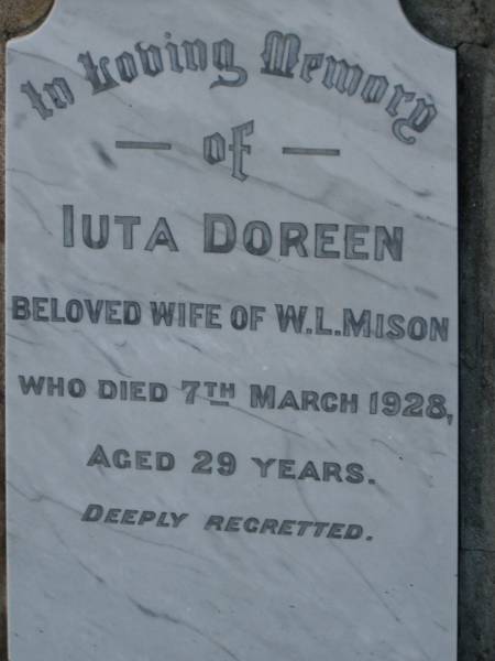 Emily,  | wife of Henry VANSTONE,  | died 4 Oct 1912 aged 39 years;  | Henry VANSTONE,  | died 8 June 1952 aged 82 years;  | Maud Emma WHITE,  | died 23 Jan 1971 aged 70 years;  | Iuta Doreen,  | wife of W.L. MISON,  | died 7 March 1928 aged 29 years;  | Bald Hills (Sandgate) cemetery, Brisbane  | 