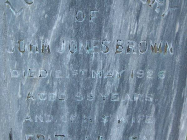 John Jones BROWN,  | died 21 May 1926 aged 89 years;  | Edith Louisa, wife,  | died 21 July 1926 aged 90 years;  | Bald Hills (Sandgate) cemetery, Brisbane  |   | 