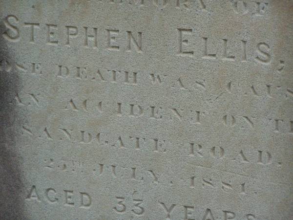 Stephen ELLIS,  | died accident on Sandgate Road  | 20? July 1881 aged 33 years,  | erected by wife Harriet;  | Bald Hills (Sandgate) cemetery, Brisbane  | 