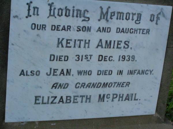 Keith AMIES,  | son,  | died 31 Dec 1939;  | Jean,  | daughter,  | died in infancy;  | Elizabet MCPHAIL,  | grandmother;  | Bald Hills (Sandgate) cemetery, Brisbane  | 
