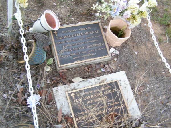 Valmai Eileen MURRAY,  | died 30-5-1937 aged 29 years;  | Oliver Ernest SHEPHERD,  | brother,  | died 2-3-1938 aged 27 years;  | Iris Lorraine QUILTY (nee MURRAY),  | 26-10-1929 - 25-3-2005;  | Richard Henry MURRAY,  | brother,  | 8-7-1927 - 28-5-1958;  | Bald Hills (Sandgate) cemetery, Brisbane  | 