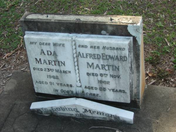 Ada MARTIN,  | wife,  | died 23 March 1962 aged 91 years;  | Alfred Edward MARTIN.  | husband,  | died 6 Nov 1962 aged 85 years;  | Bald Hills (Sandgate) cemetery, Brisbane  | 