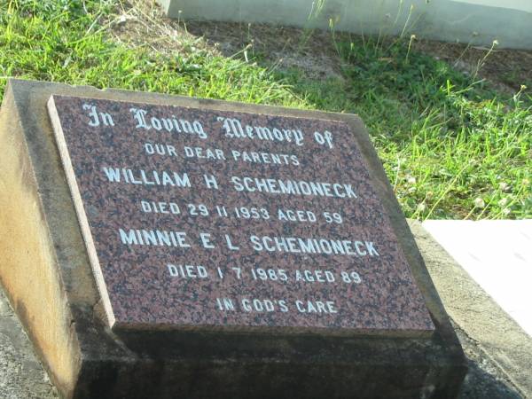 parents;  | William H. SCHEMIONECK,  | died 29 Nov 1953 aged 59 years;  | Minnie E.L. SCHEMIONECK,  | died 1 July 1985 aged 89 years;  | Bald Hills (Sandgate) cemetery, Brisbane  | 