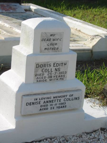 Doris Edith COLLINS,  | wife mother,  | died 26 July 1953 aged 38 years;  | Denise Annette COLLINS,  | died 15 Nov 1963 aged 22 years;  | Bald Hills (Sandgate) cemetery, Brisbane  | 