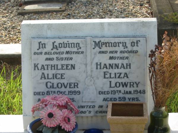 Kathleen Alice GLOVER,  | mother sister,  | died 8 Dec 1999 aged 86 years;  | Hannah Eliza LOWRY,  | mother  | died 19 Jan 1948 aged 59 years;  | Bald Hills (Sandgate) cemetery, Brisbane  | 