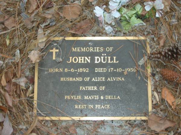 John DULL,  | born 8-6-1892,  | died 17-10-1956,  | husband of Alice Alvina,  | father of Phylis, Mavis & Della;  | Bald Hills (Sandgate) cemetery, Brisbane  | 