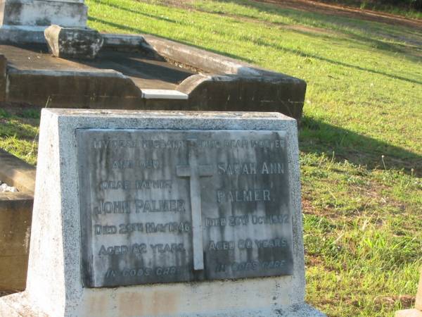 John PALMER,  | husband father,  | died 29 May 1946 aged 82 years;  | Sarah Ann PALMER,  | mother,  | died 26 Oct 1952 aged 80 years;  | Bald Hills (Sandgate) cemetery, Brisbane  | 