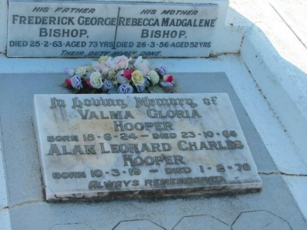 Clive Samuel BISHOP,  | son,  | born 3 June 1935,  | died 20 May 1937 aged 1 year 1 1/2 months;  | Frederick George BISHOP,  | father,  | died 25-2-63 aged 73 years;  | Rebecca Magdalene BISHOP,  | died 26-3-56 aged 52 years;  | Valma Gloria HOOPER,  | born 18-6-24,  | died 23-10-65;  | Alan Leonard Charles HOOPER,  | born 10-3-19,  | died 1-2-78;  | Bald Hills (Sandgate) cemetery, Brisbane  | 