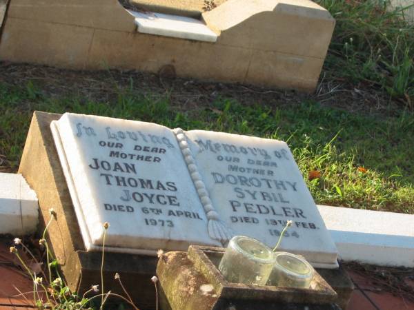 sisters;  | Joan Thomas JOYCE,  | mother,  | died 6 April 1973;  | Dorothy Sybil PEDLER,  | mother,  | died 19 Feb 1954;  | Bald Hills (Sandgate) cemetery, Brisbane  | 