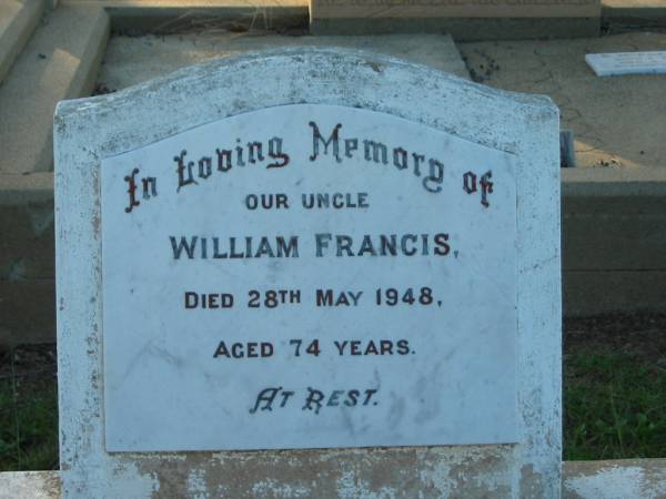 William FRANCIS,  | uncle,  | died 28 May 1948 aged 74 years;  | Bald Hills (Sandgate) cemetery, Brisbane  | 