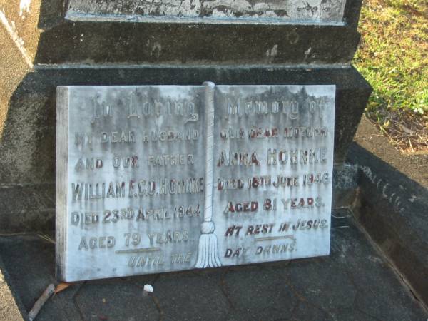 William F.C.O. HOHNKE,  | husband father,  | died 23 April 1944 aged 79 years;  | Anna HOHNKE,  | mother,  | died 18 June 1946 aged 81 years;  | Bald Hills (Sandgate) cemetery, Brisbane  | 