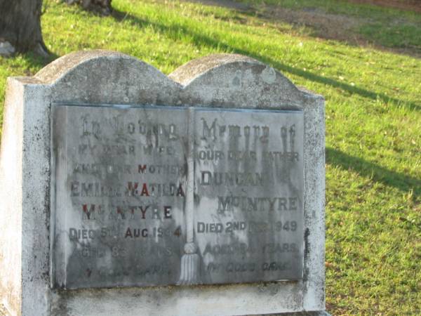 Emily Matilda MCINTYRE,  | wife mother,  | died 5 Aug 1944 aged 83 years;  | Duncan MCINTYRE,  | father,  | died 2 Feb 1949 aged 54 years;  | Bald Hills (Sandgate) cemetery, Brisbane  |   | 