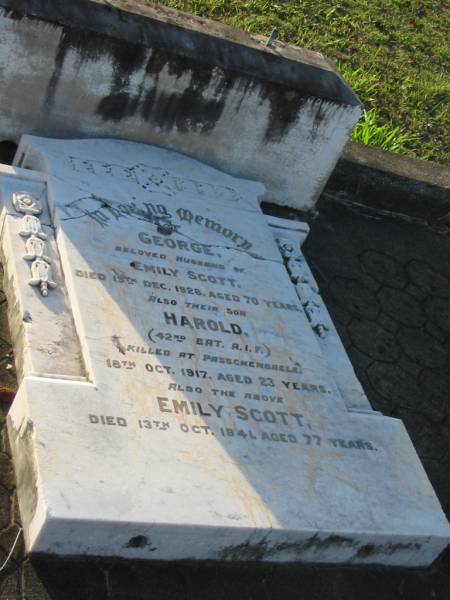 George,  | husband of Emily SCOTT,  | died 19 Dec 1928 aged 70 years;  | Harold,  | son,  | killed Passchendaele 18 Oct 1917 aged 23 years;  | Emily SCOTT,  | died 13 Oct 1941 aged 77 years;  | Bald Hills (Sandgate) cemetery, Brisbane  | 