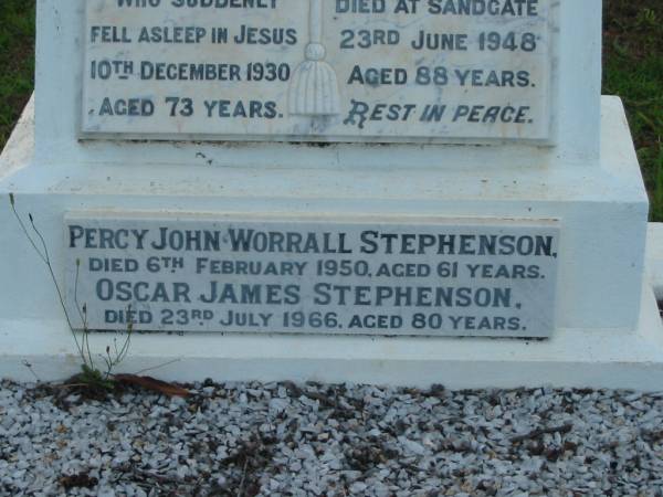James STEPHENSON,  | husband father,  | died suddenly 10 Dec 1930 aged 73 years;  | Ann Jane STEPHENSON,  | mother,  | died Sandgate 23 June 1948 aged 88 years;  | Percy John Worrall STEPHENSON,  | died 6 Feb 1950 aged 61 years;  | Oscar James STEPHENSON,  | died 23 July 1966 aged 80 years;  | Bald Hills (Sandgate) cemetery, Brisbane  | 