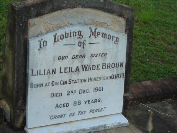 Lilian Leila Wade BROUN,  | sister,  | born Gin Gin Station Homestead Q 1873,  | died 2 Dec 1961 aged 88 years;  | Bald Hills (Sandgate) cemetery, Brisbane  | 