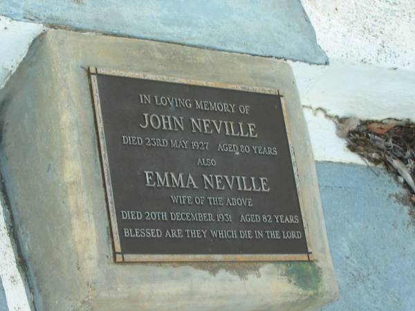 John NEVILLE,  | died 23 May 1927 aged 80 years;  | Emma NEVILLE,  | wife,  | died 20 Dec 1931 aged 82 years;  | Bald Hills (Sandgate) cemetery, Brisbane  | 