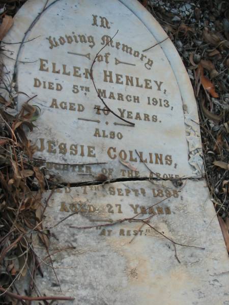 Ellen HENLEY,  | died 5 March 1913 aged 70 years;  | Jessie COLLINS,  | daughter,  | died 7 Sept 1895 aged 27 years;  | Bald Hills (Sandgate) cemetery, Brisbane  |   | 