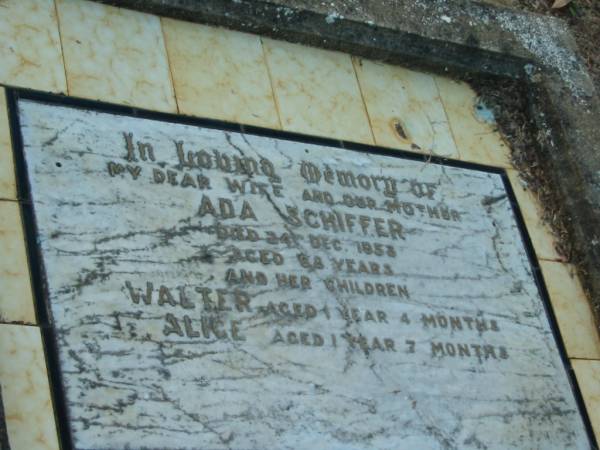 Ada SCHIFFER,  | wife mother,  | died 24 Dec 1953 aged 68 years;  | children;  | Walter,  | aged 1 year 4 months;  | Alice,  | aged 1 year 7 months;  | Andrew Charles SCHIFFER,  | husband father,  | 1883 - 1963;  | Bald Hills (Sandgate) cemetery, Brisbane  | 