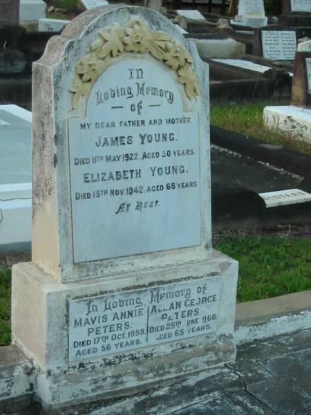 James YOUNG,  | father,  | died 11 May 1922 aged 50 years;  | Elizabeth YOUNG,  | mother,  | died 15 Nov 1942 aged 68 years;  | Mavis Annie PETERS,  | died 17 Oct 1959 aged 56 years;  | Allan George PETERS,  | died 25 June 1966 aged 65 years;  | Bald Hills (Sandgate) cemetery, Brisbane  | 