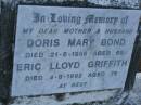 
Doris Mary BOND,
mother,
died 21-6-1959 aged 69 years;
Eric Lloyd GRIFFITH,
husband,
died 4-8-1992 aged 76 years;
Bald Hills (Sandgate) cemetery, Brisbane
