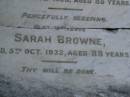 
George,
husband of Sarah BROWNE,
died 8 Oct 1928 aged 85 years;
Sarah BROWNE,
died 5 Oct 1932 aged 88 years;
Bald Hills (Sandgate) cemetery, Brisbane
